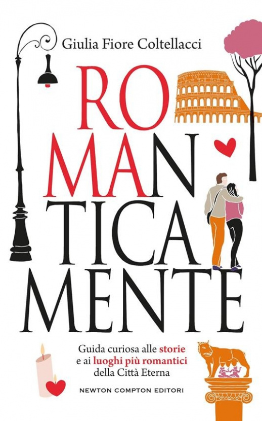 ROMAnticamente. Guida curiosa alle storie e ai luoghi più romantici della Città Eterna.G.Coltellacci